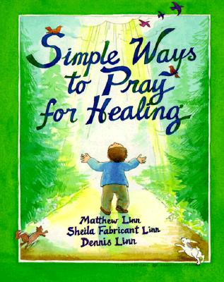 Simple Ways to Pray for Healing - Linn, Matthew, and Linn, Sheila Fabricant, and Linn, Dennis