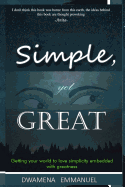Simple, Yet Great.: Getting your world to love simplicity embedded with greatness.