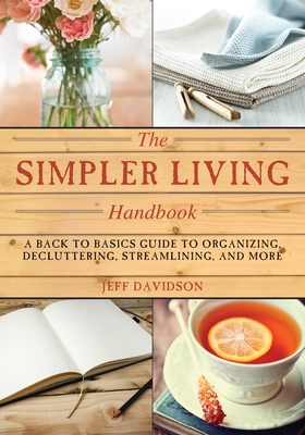 Simpler Living Handbook: A Back to Basics Guide to Organizing, Decluttering, Streamlining, and More - Davidson, Jeff, MBA, CMC