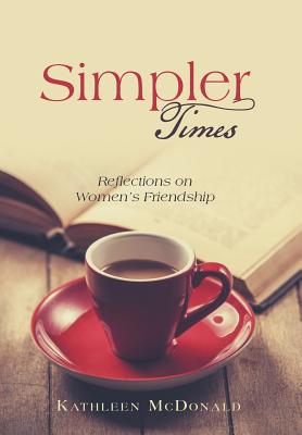 Simpler Times: Reflections on Women's Friendship - McDonald, Kathleen