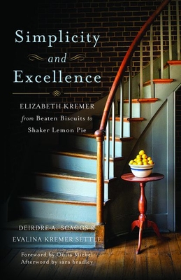 Simplicity and Excellence: Elizabeth Kremer from Beaten Biscuits to Shaker Lemon Pie - Scaggs, Deirdre A, and Settle, Evalina Kremer, and Michel, Ouita (Foreword by)