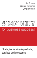 Simplicity for business success!: Strategies for simple products, services and processes