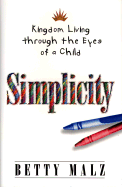 Simplicity: Kingdom Living Through the Eyes of a Child - Malz, Betty