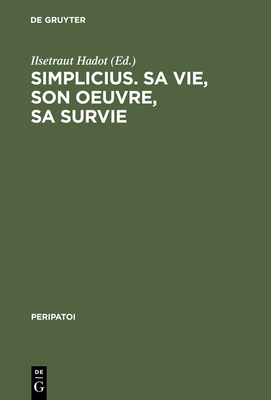 Simplicius, Sa Vie, Son Oeuvre, Sa Survie - Hadot, Ilsetraut (Editor), and Tardieu, Michel (Contributions by), and Hoffmann, Philippe (Contributions by)