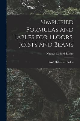 Simplified Formulas and Tables for Floors, Joists and Beams; Roofs, Rafters and Purlins - Ricker, Nathan Clifford