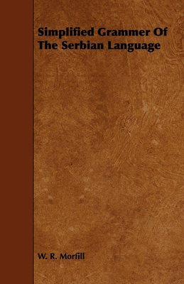 Simplified Grammar of the Serbian Language - Morfill, W R, M.A.