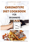 Simplified Guide to Chronotype Diet Cookbook for Beginners: 80+ Fresh And Healthy Recipes For Sleeping pattern And Behavior