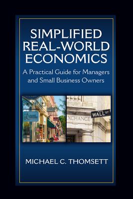 Simplified Real-World Economics: A Practical Guide for Managers and Small Business Owners - Thomsett, Michael
