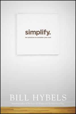 Simplify: Ten Practices to Unclutter Your Soul - Hybels, Bill