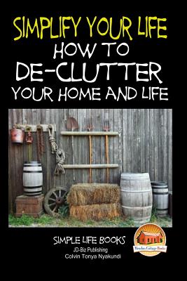 Simplify Your Life - How to De-Clutter Your Home and Life - Davidson, John, and Mendon Cottage Books (Editor), and Nyakundi, Colvin Tonya