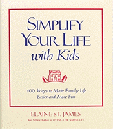 Simplify Your Life with Kids: 1 Ways to Make Family Life Easier and More Fun - St James, Elaine