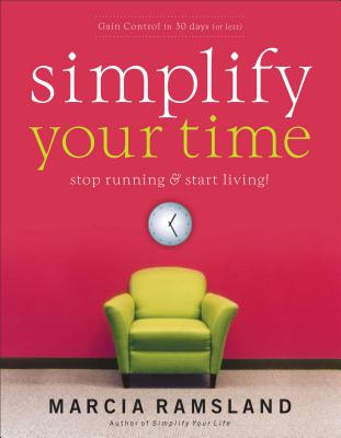 Simplify Your Time: Stop Running and Start Living! - Ramsland, Marcia