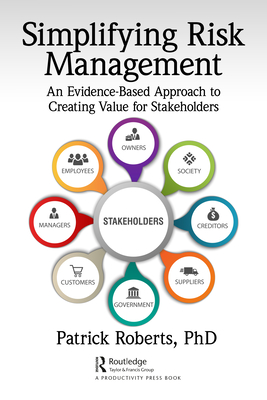 Simplifying Risk Management: An Evidence-Based Approach to Creating Value for Stakeholders - Roberts, Patrick