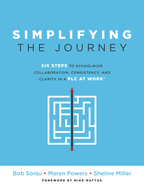 Simplifying the Journey: Six Steps to Schoolwide Collaboration, Consistency, and Clarity in a Plc (a Simple Road Map for Teachers and Teams with Practical Actions You Can Apply for Immediate Results)