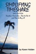 Simplifying Timeshare 2nd Edition: Vacation Ownership - How to Use It and How to Buy It!