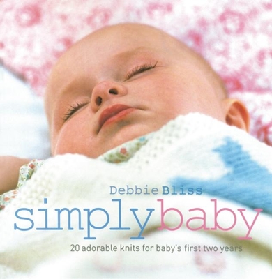 Simply Baby: 20 Adorable Knits for Baby's First Two Years - Bliss, Debbie, and Evan-Cook, Tim (Photographer)