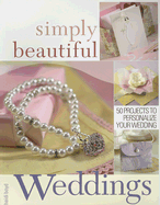Simply Beautiful Weddings: 50 Projects to Personalize Your Wedding - Boyd, Heidi