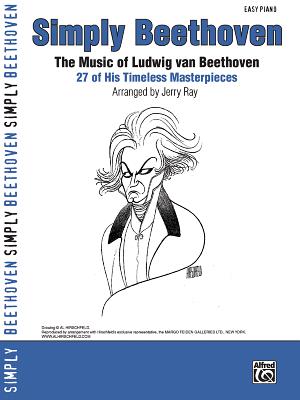 Simply Beethoven: The Music of Ludwig Van Beethoven -- 27 of His Timeless Masterpieces (Easy Piano) - Beethoven, Ludwig Van (Composer), and Ray, Jerry (Composer)