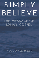 Simply Believe the Message of John's Gospel