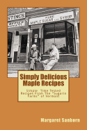 Simply Delicious Maple Recipes: Simple Time Tested Recipes from the Sugarin Farms of Vermont