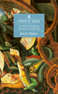 Simply Fish: A Guide to Identifying, Buying and Eating Fish