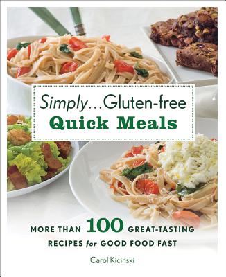 Simply . . . Gluten-Free Quick Meals: More Than 100 Great-Tasting Recipes for Good Food Fast - Kicinski, Carol