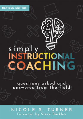 Simply Instructional Coaching: Questions Asked and Answered from the Field, Revised Edition (Straightforward Advice and a Practical Framework for Instructional Coaching Professional Development) - Turner, Nicole S