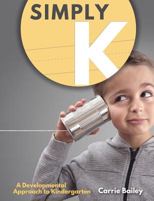 Simply K: A Developmental Approach to Kindergarten - Bailey, Carrie