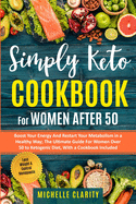 Simply Keto Cookbook For Women After 50: Boost Your Energy and Restart Your Metabolism in a Healthy Way; The Ultimate Guide For Women Over 50 To Ketogenic Diet, With a Cookbook Include - Lose Weight and Control The Menopause -