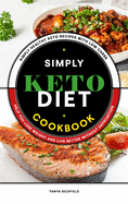 Simply Keto Diet Cookbook: Simply Healthy Keto Recipes with Low Carbs to Help you Lose Weight and Live Better without Deprivation