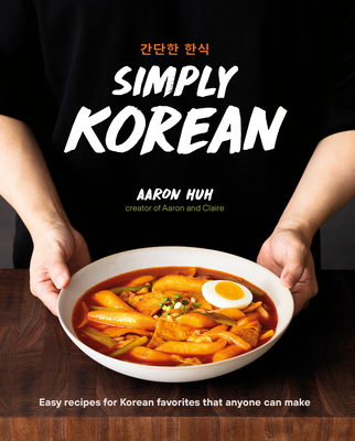 Simply Korean: Easy Recipes for Korean Favorites That Anyone Can Make - Huh, Aaron