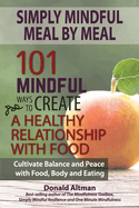 Simply Mindful Meal by Meal: 101 Mindful Ways to Create a Healthy Relationship with Food