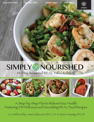 Simply Nourished - Spring: 14-Day Seasonal REAL Food Reboot - Spring - Hassing, Stacie, and Beacom, Jessica