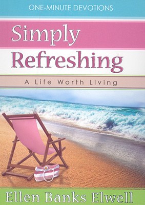 Simply Refreshing: A Life Worth Living - Elwell, Ellen Banks