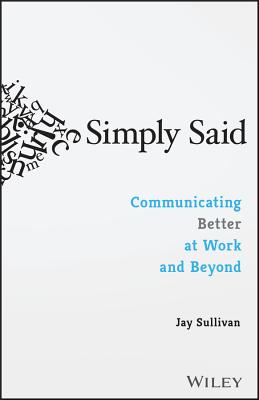Simply Said: Communicating Better at Work and Beyond - Sullivan, Jay