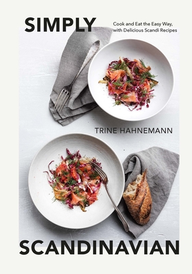 Simply Scandinavian: Cook and Eat the Easy Way,  with Delicious Scandi Recipes - Hahnemann, Trine