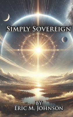 Simply Sovereign: An Introduction to Big God Theology - Johnson, Eric Matthew