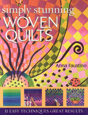 Simply Stunning Woven Quilts: 11 Easy Techniques, Great Results [With Patterns] - Faustino, Anna