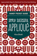 Simply Successful Appliqu Handy Pocket Guide: Approachable Steps for Machine & Turn-Free Hand Stitching
