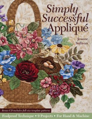 Simply Successful Applique: Foolproof Technique - 9 Projects - For Hand & Machine - Sullivan, Jeanne