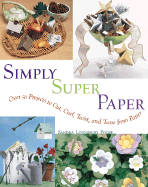 Simply Super Paper: Over 75 Projects to Cut, Curl, Twist, and Tease from Paper
