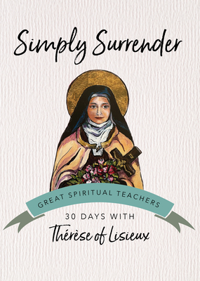 Simply Surrender: 30 Days with Thrse of Lisieux - Thrse of Lisieux, and Kirvan, John (Editor)