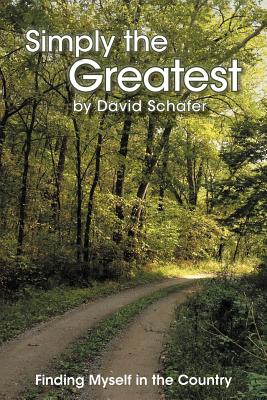 Simply the Greatest Life: Finding Myself in the Country - Schafer, David