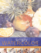 Simply Watercolor: Paint Techniques That Work Every Step of the Way - Dowden, Joe Francis