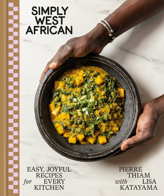 Simply West African: Easy, Joyful Recipes for Every Kitchen: A Cookbook - Thiam, Pierre, and Katayama, Lisa