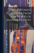 Simply Women, Selections From the Works of Marcel Prvost