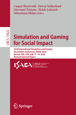 Simulation and Gaming for Social Impact: 53rd International Simulation and Gaming Association Conference, ISAGA 2022, Boston, MA, USA, July 11-14, 2022, Revised Selected Papers - Harteveld, Casper (Editor), and Sutherland, Steven (Editor), and Troiano, Giovanni (Editor)