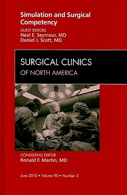 Simulation and Surgical Competency, an Issue of Surgical Clinics: Volume 90-3 - Seymour, Neal, MD, and Scott, Daniel, MD