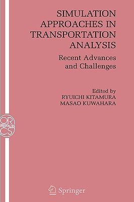 Simulation Approaches in Transportation Analysis: Recent Advances and Challenges - Kitamura, Ryuichi (Editor), and Kuwahara, Masao (Editor)