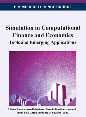 Simulation in Computational Finance and Economics: Tools and Emerging Applications - Alexandrova-Kabadjova, Biliana (Editor), and Martinez-Jaramillo, Serafin (Editor), and Garcia-Almanza, Alma Lilia (Editor)